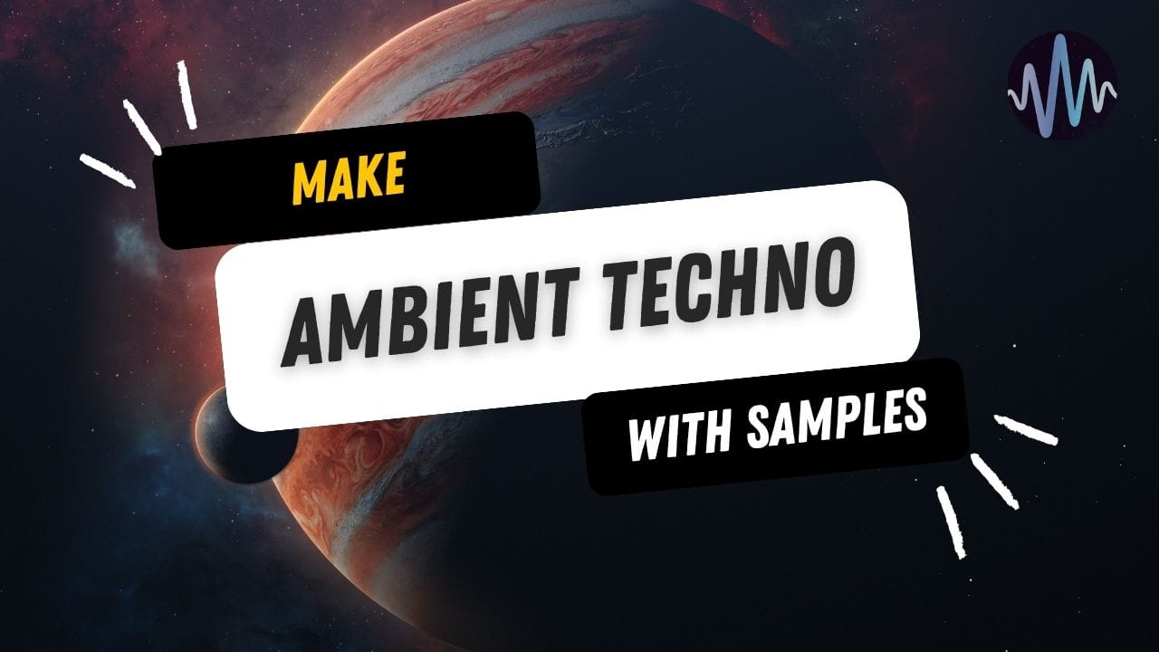 How to Make Ambient Techno with Samples Post image