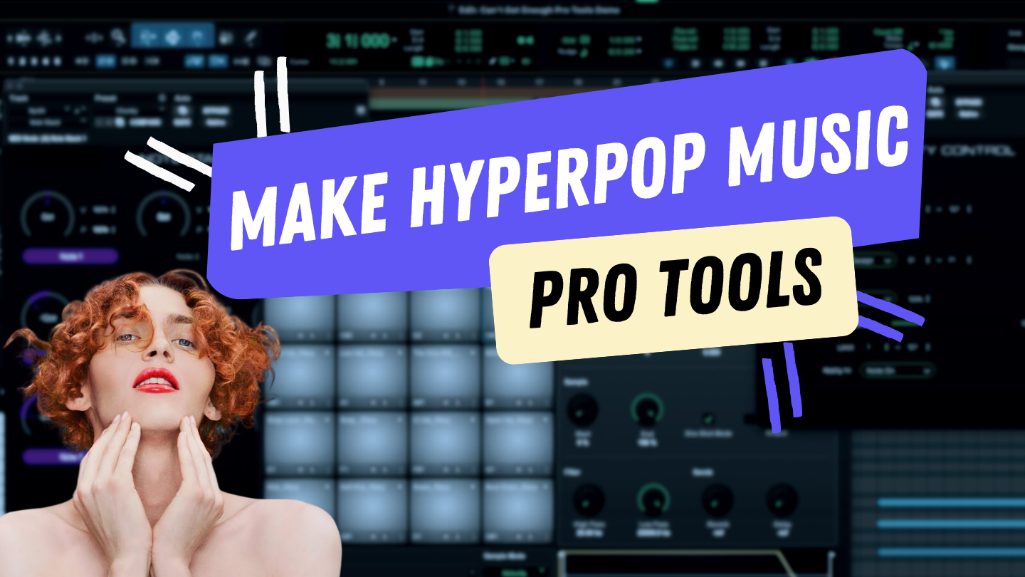 How to Make Hyperpop Music with Pro Tools